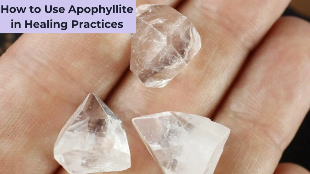 How to Use Apophyllite in Healing Practices