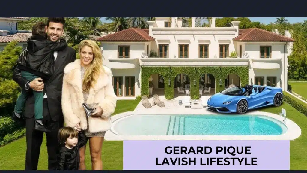 Gerard Pique lavish lifestyle