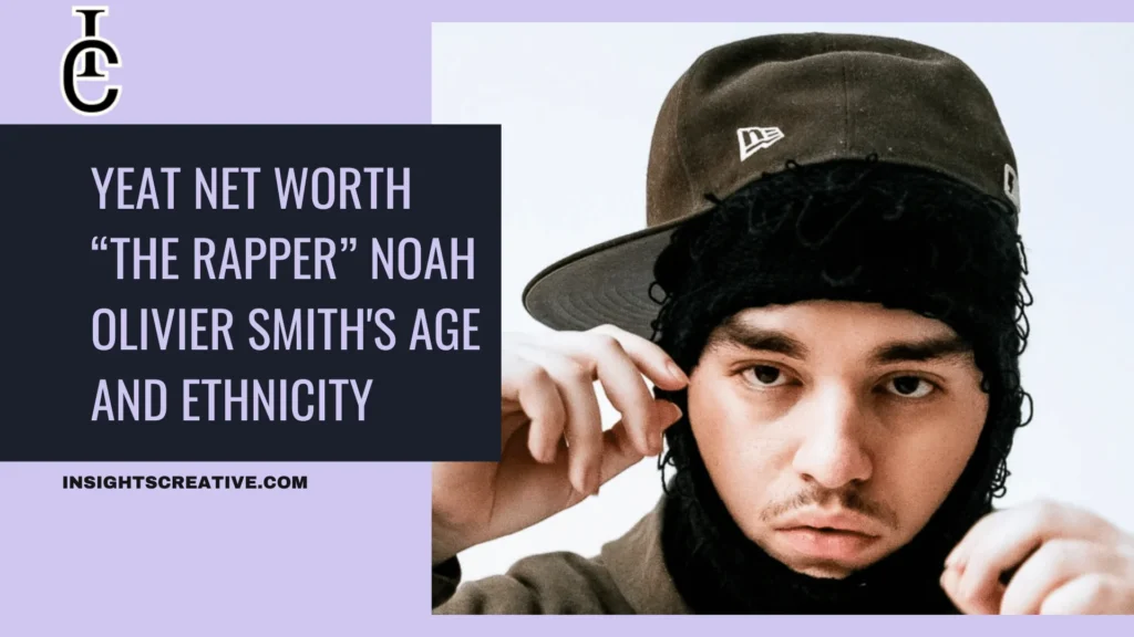 Yeat Net Worth, “The Rapper” Noah Olivier Smith's Age and Ethnicity